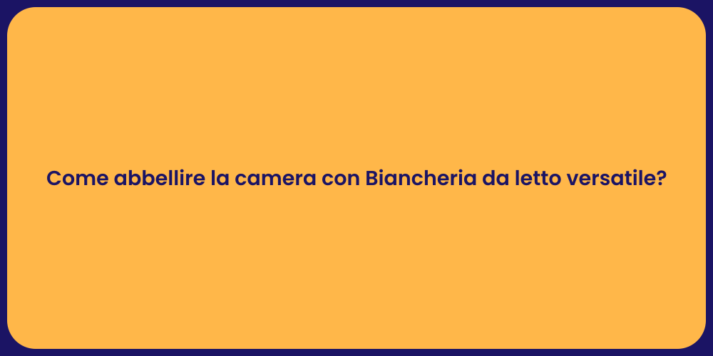 Come abbellire la camera con Biancheria da letto versatile?