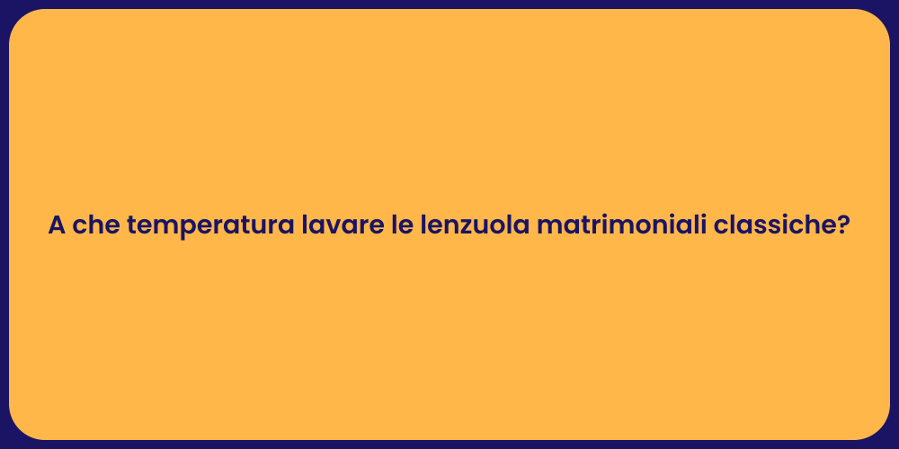 A che temperatura lavare le lenzuola matrimoniali classiche?