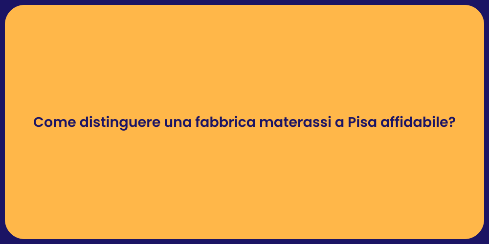 Come distinguere una fabbrica materassi a Pisa affidabile?