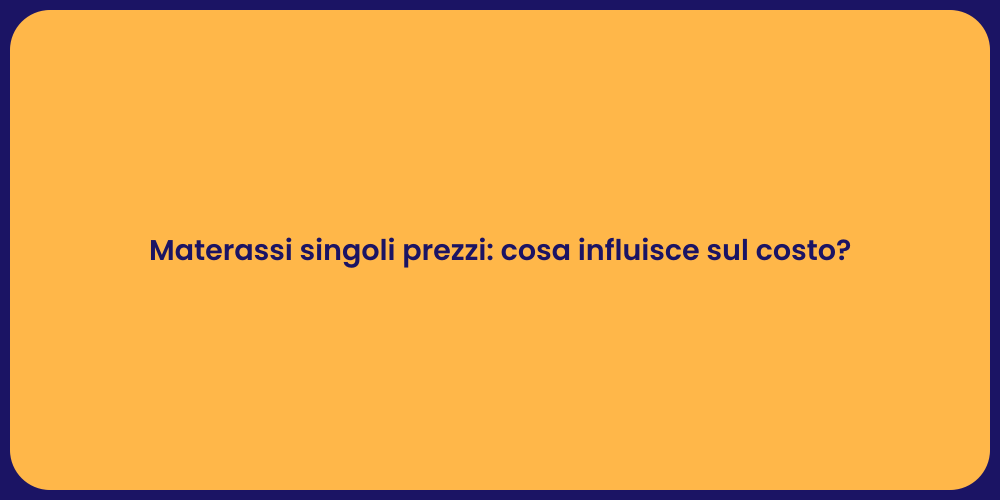 Materassi singoli prezzi: cosa influisce sul costo?