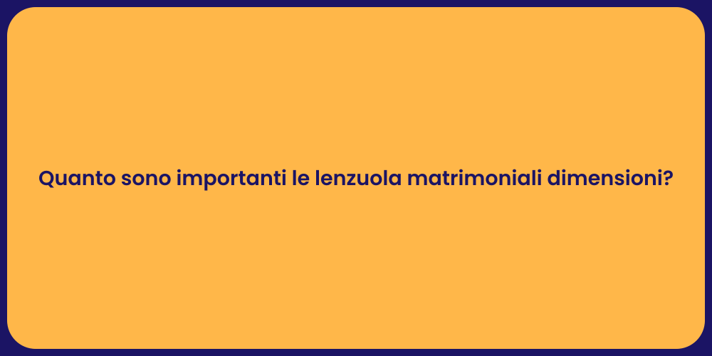 Quanto sono importanti le lenzuola matrimoniali dimensioni?