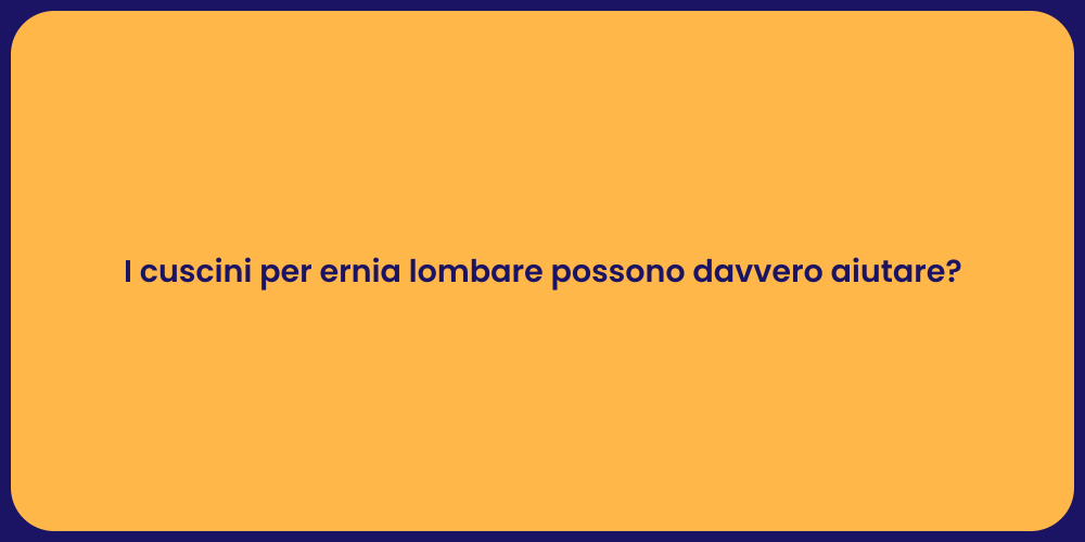 I cuscini per ernia lombare possono davvero aiutare?