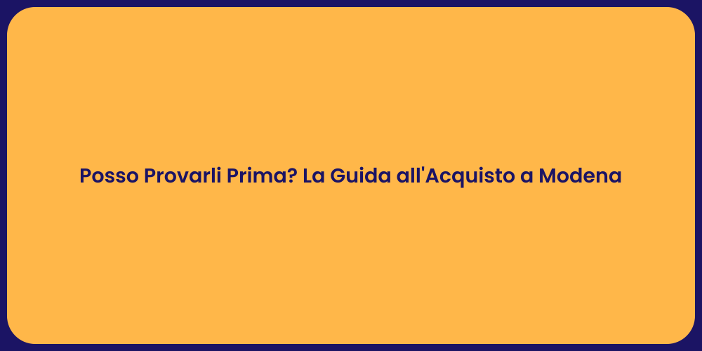 Posso Provarli Prima? La Guida all'Acquisto a Modena
