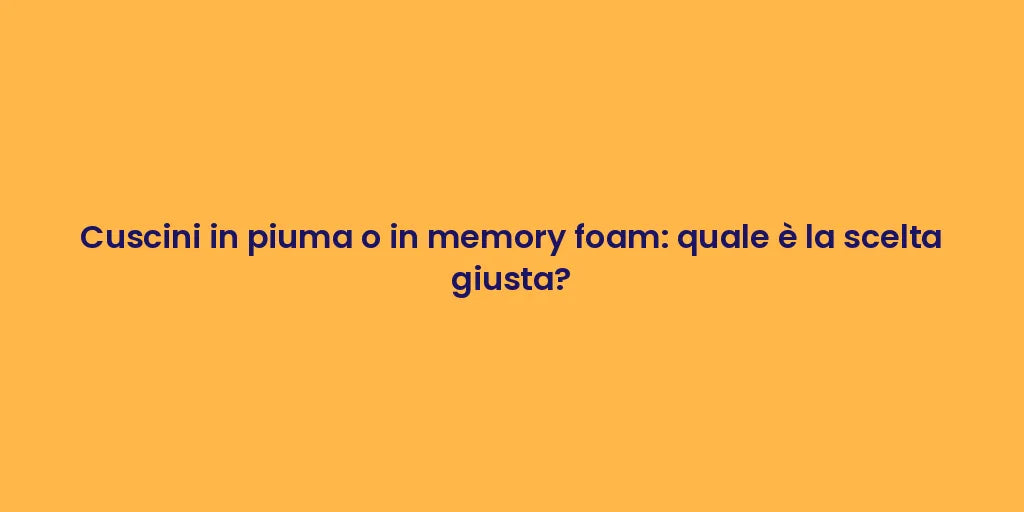 Cuscini in piuma o in memory foam: quale è la scelta giusta?