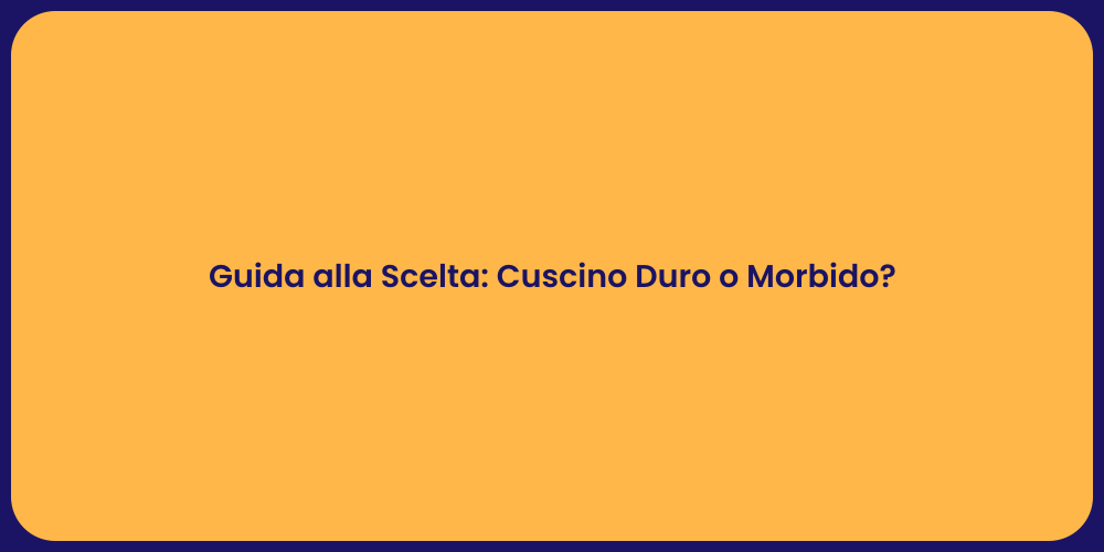 Guida alla Scelta: Cuscino Duro o Morbido?