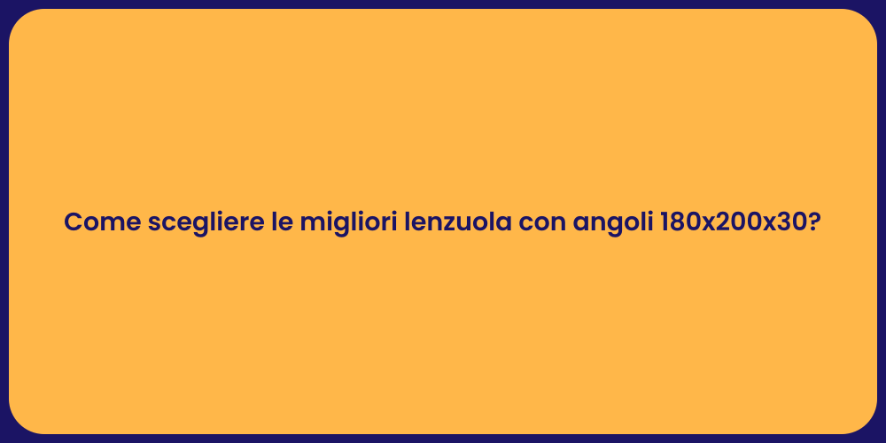 Come scegliere le migliori lenzuola con angoli 180x200x30?