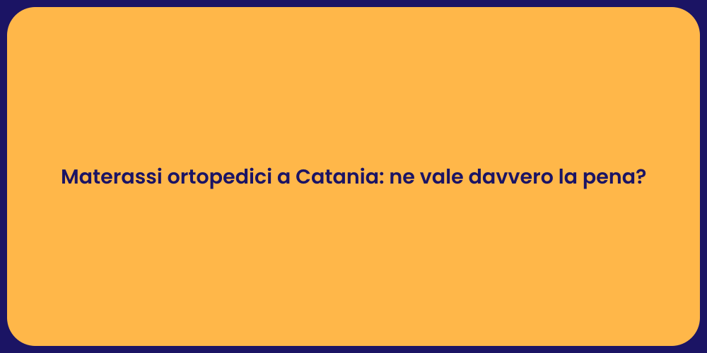 Materassi ortopedici a Catania: ne vale davvero la pena?