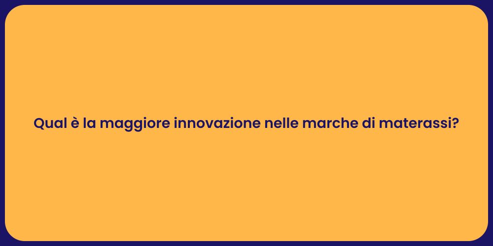 Qual è la maggiore innovazione nelle marche di materassi?