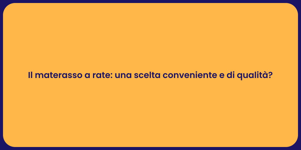 Il materasso a rate: una scelta conveniente e di qualità?