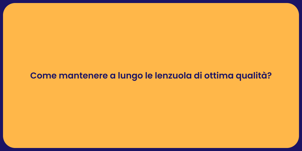 Come mantenere a lungo le lenzuola di ottima qualità?
