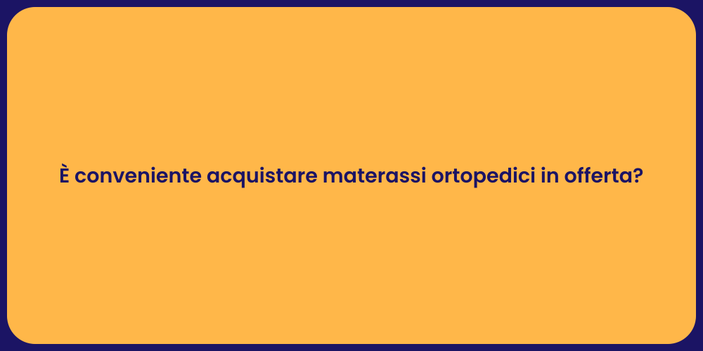 È conveniente acquistare materassi ortopedici in offerta?