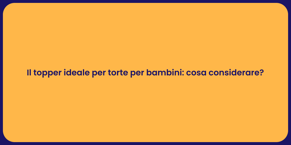 Il topper ideale per torte per bambini: cosa considerare?