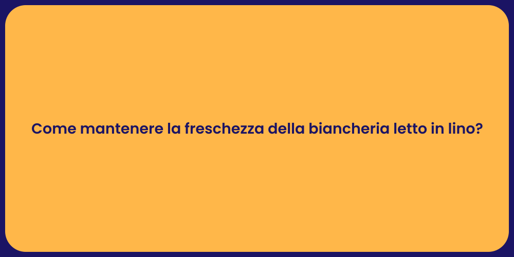 Come mantenere la freschezza della biancheria letto in lino?
