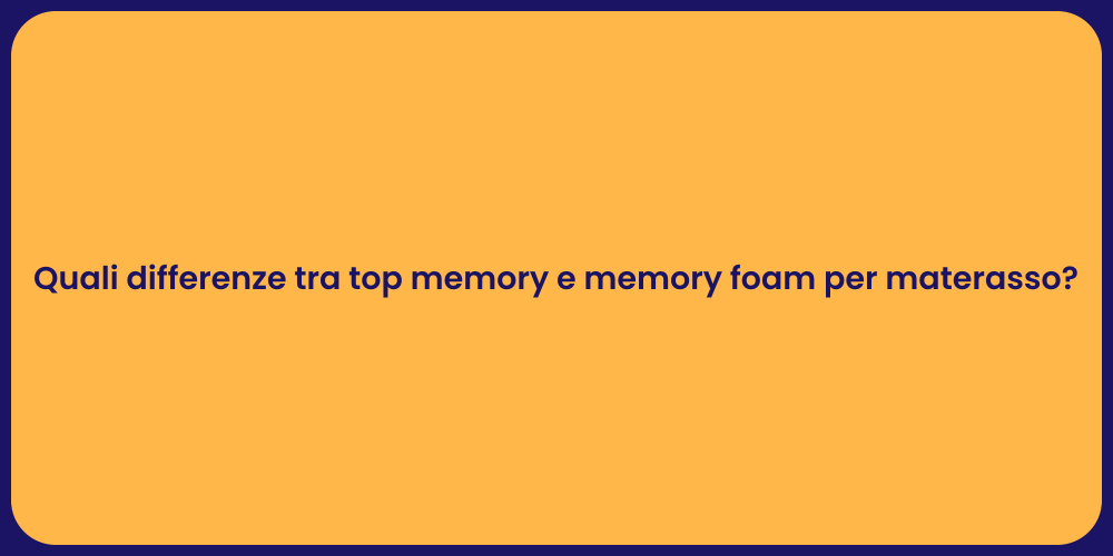 Quali differenze tra top memory e memory foam per materasso?