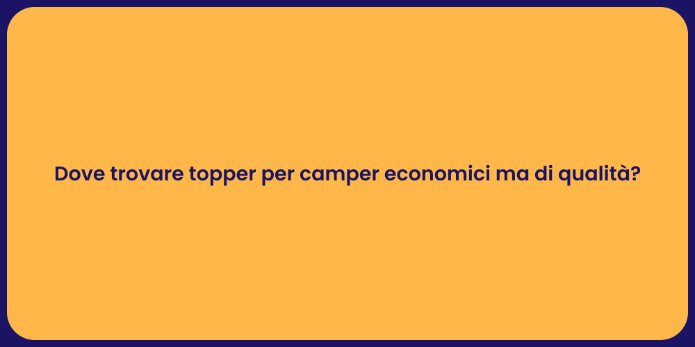 Dove trovare topper per camper economici ma di qualità?