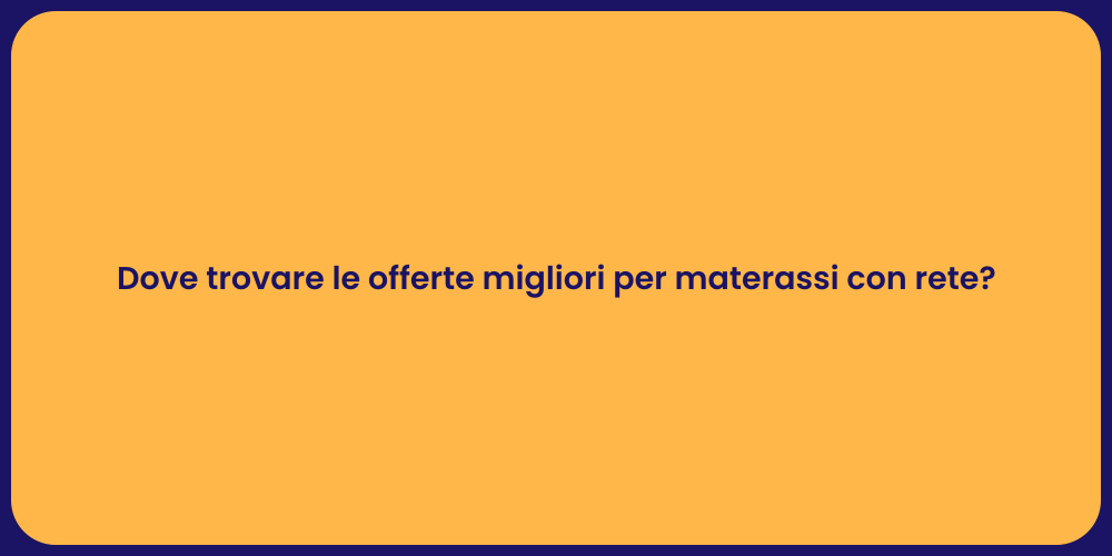 Dove trovare le offerte migliori per materassi con rete?