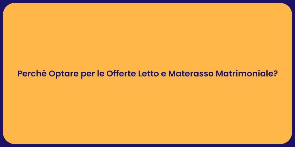 Perché Optare per le Offerte Letto e Materasso Matrimoniale?