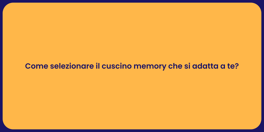 Come selezionare il cuscino memory che si adatta a te?