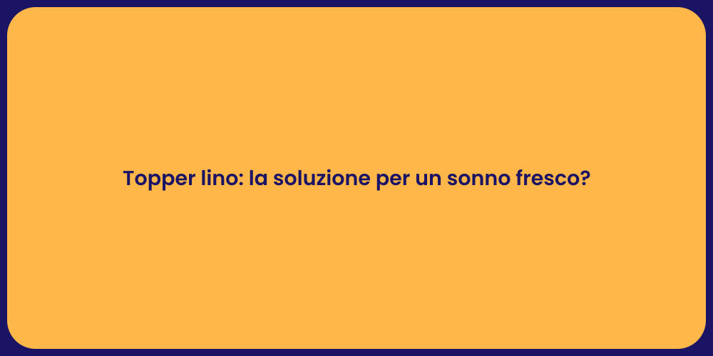 Topper lino: la soluzione per un sonno fresco?