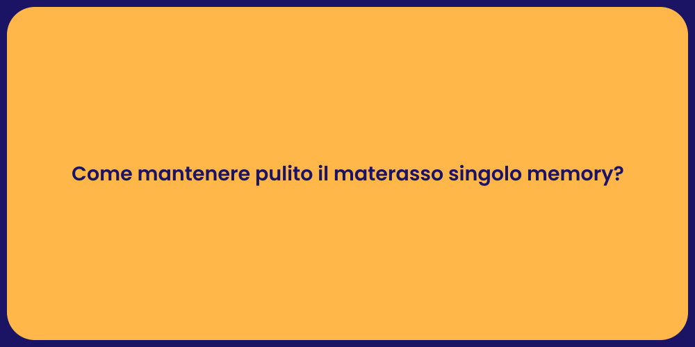 Come mantenere pulito il materasso singolo memory?