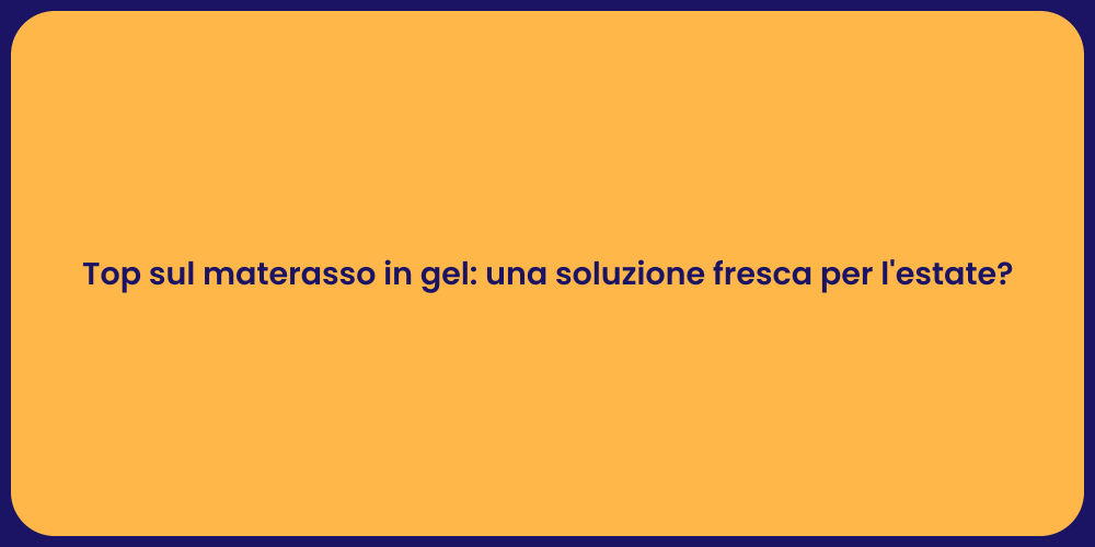 Top sul materasso in gel: una soluzione fresca per l'estate?