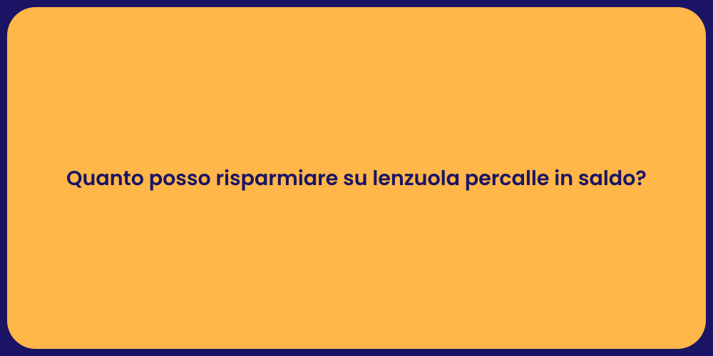 Quanto posso risparmiare su lenzuola percalle in saldo?