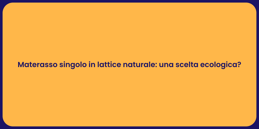 Materasso singolo in lattice naturale: una scelta ecologica?