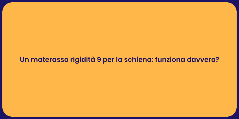 Un materasso rigidità 9 per la schiena: funziona davvero?