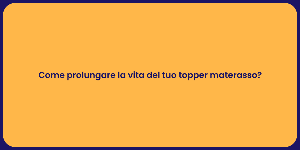 Come prolungare la vita del tuo topper materasso?