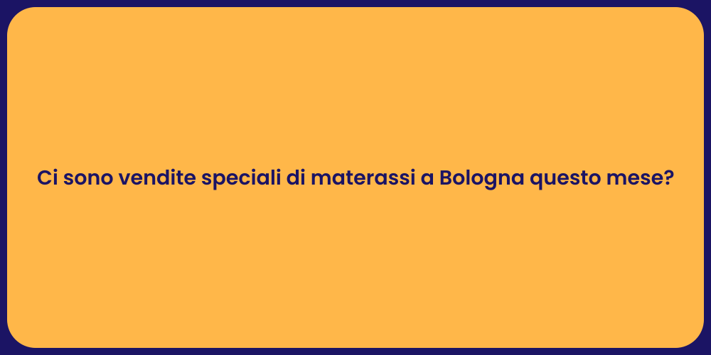 Ci sono vendite speciali di materassi a Bologna questo mese?