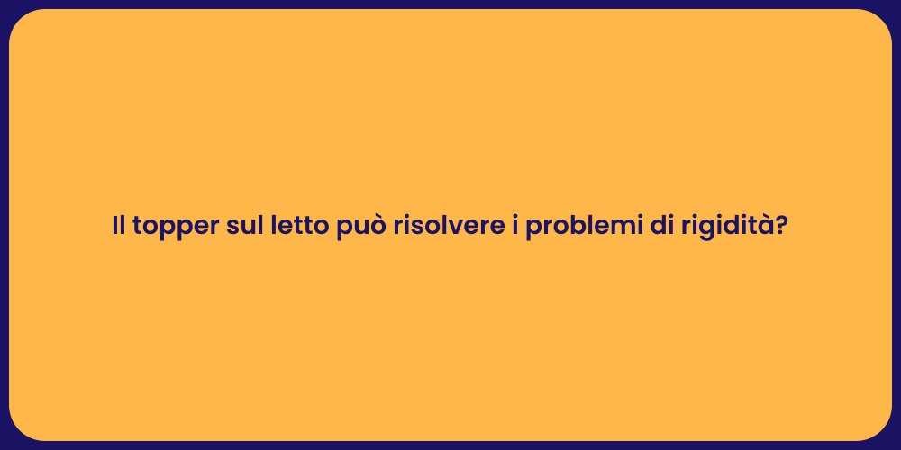 Il topper sul letto può risolvere i problemi di rigidità?