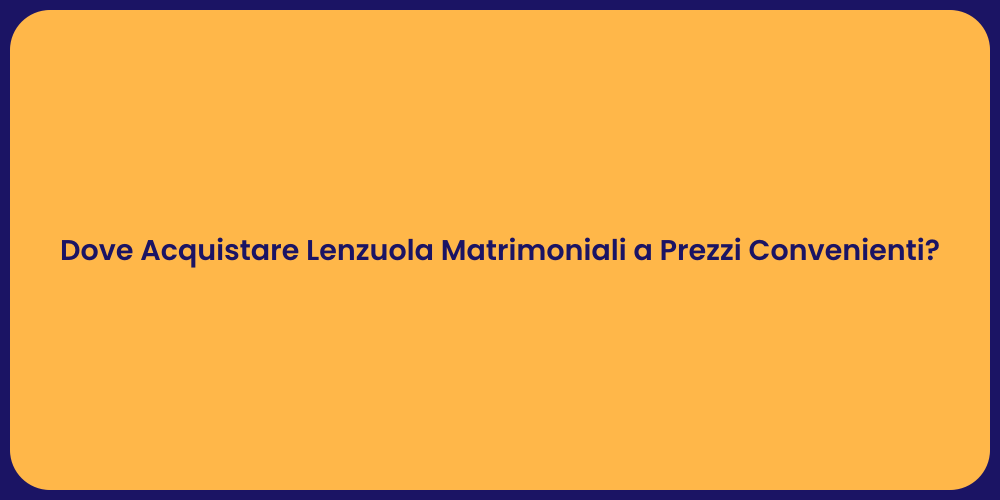 Dove Acquistare Lenzuola Matrimoniali a Prezzi Convenienti?