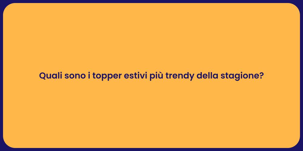 Quali sono i topper estivi più trendy della stagione?