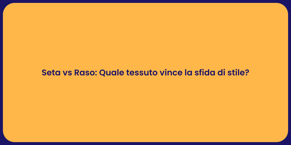 Seta vs Raso: Quale tessuto vince la sfida di stile?