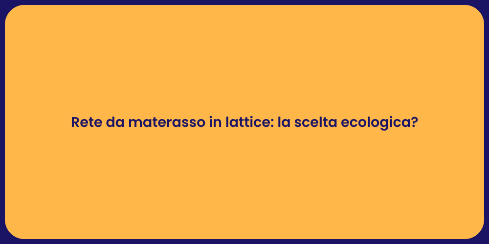Rete da materasso in lattice: la scelta ecologica?