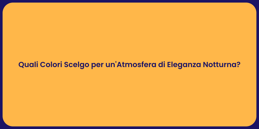 Quali Colori Scelgo per un'Atmosfera di Eleganza Notturna?
