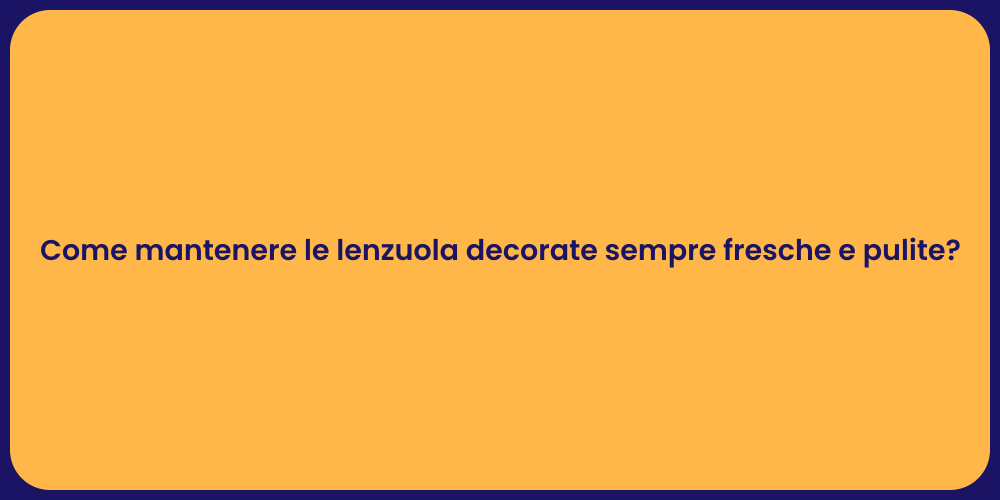Come mantenere le lenzuola decorate sempre fresche e pulite?