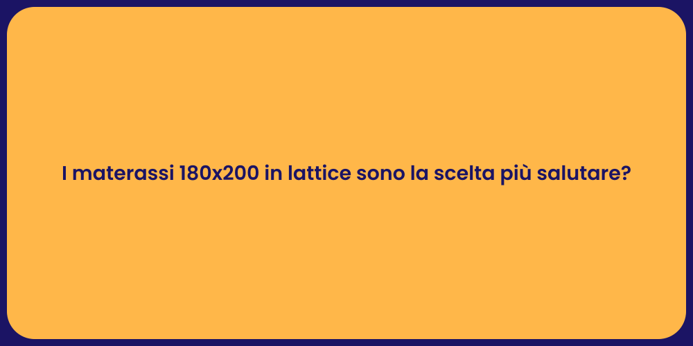 I materassi 180x200 in lattice sono la scelta più salutare?