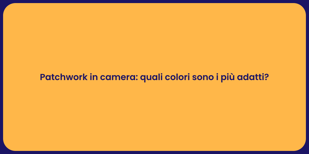 Patchwork in camera: quali colori sono i più adatti?