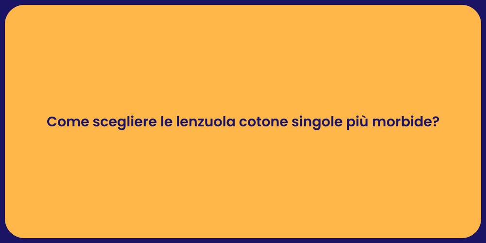 Come scegliere le lenzuola cotone singole più morbide?
