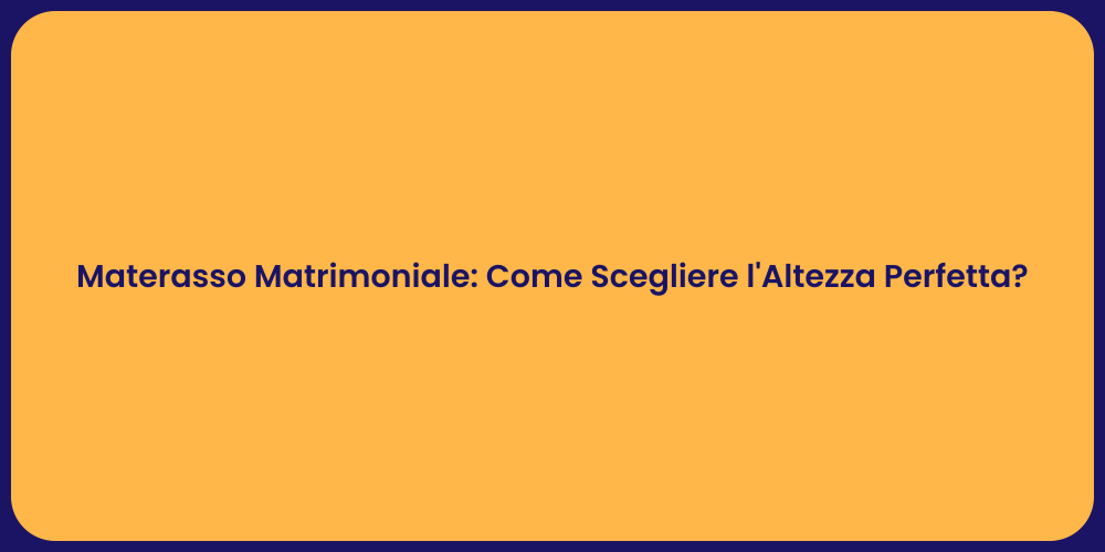 Materasso Matrimoniale: Come Scegliere l'Altezza Perfetta?