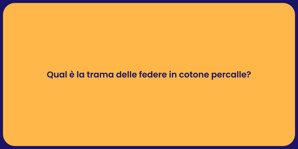 Qual è la trama delle federe in cotone percalle?