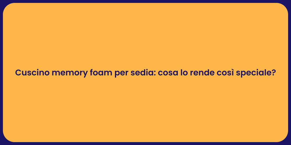 Cuscino memory foam per sedia: cosa lo rende così speciale?