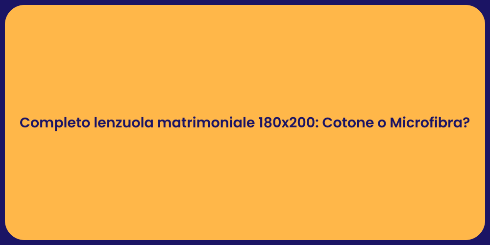 Completo lenzuola matrimoniale 180x200: Cotone o Microfibra?