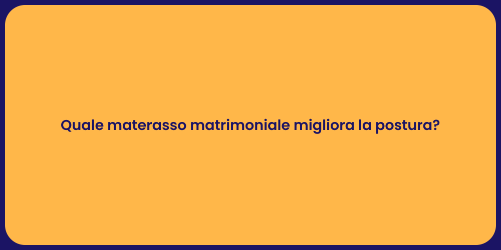 Quale materasso matrimoniale migliora la postura?