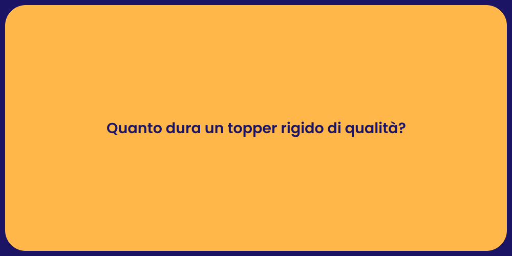 Quanto dura un topper rigido di qualità?