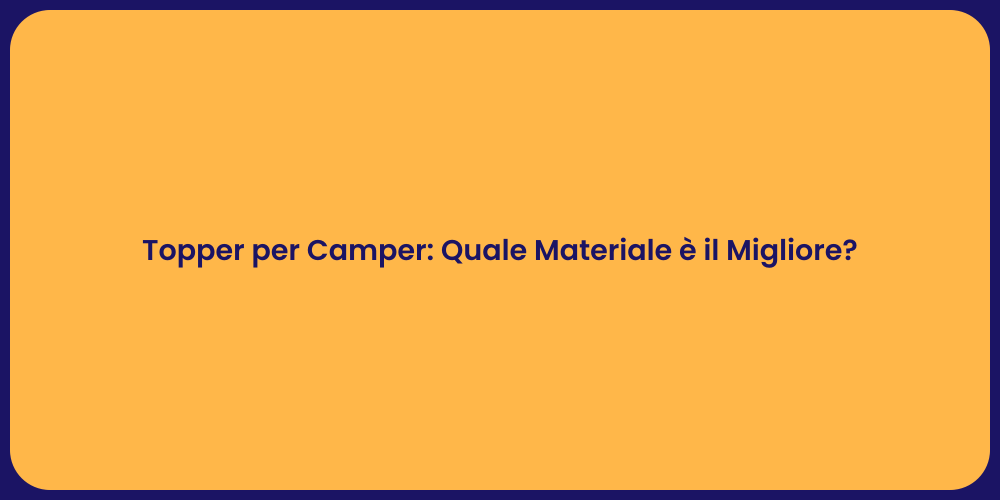 Topper per Camper: Quale Materiale è il Migliore?