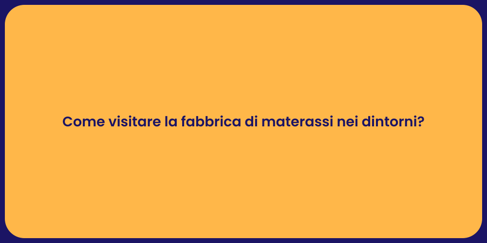 Come visitare la fabbrica di materassi nei dintorni?
