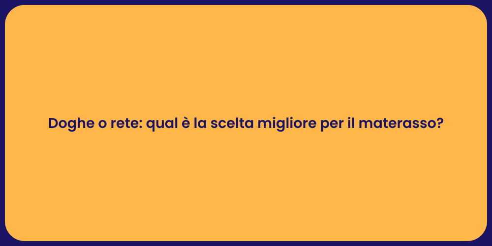 Doghe o rete: qual è la scelta migliore per il materasso?