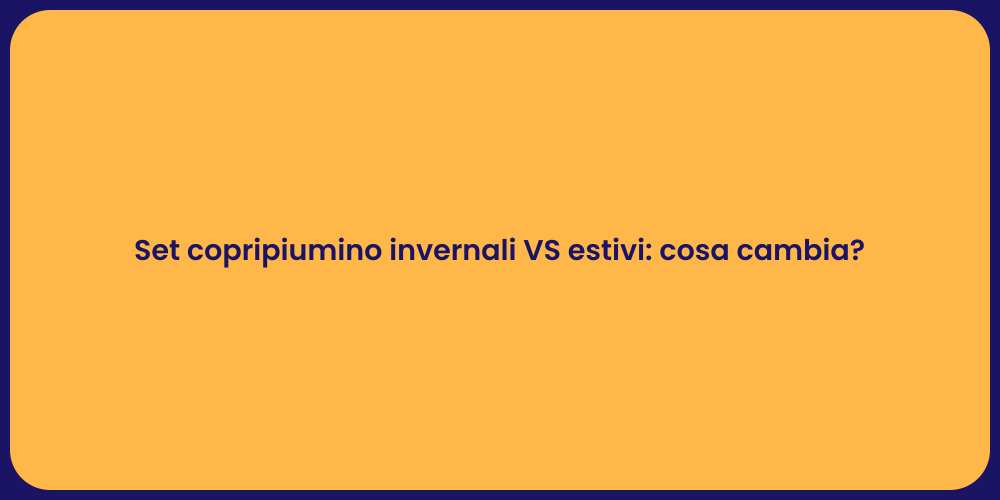 Set copripiumino invernali VS estivi: cosa cambia?